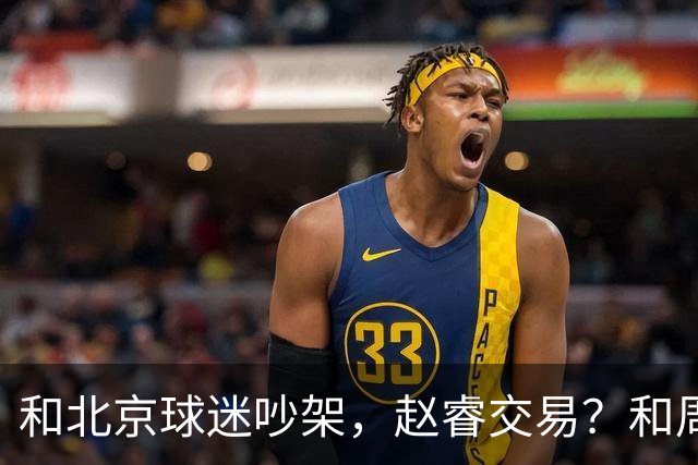 和北京球迷吵架，赵睿交易？和周琦互动，谁注意他表态，去向曝光